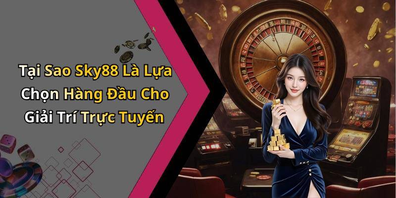Tại Sao Sky88 Là Lựa Chọn Hàng Đầu Cho Giải Trí Trực Tuyến