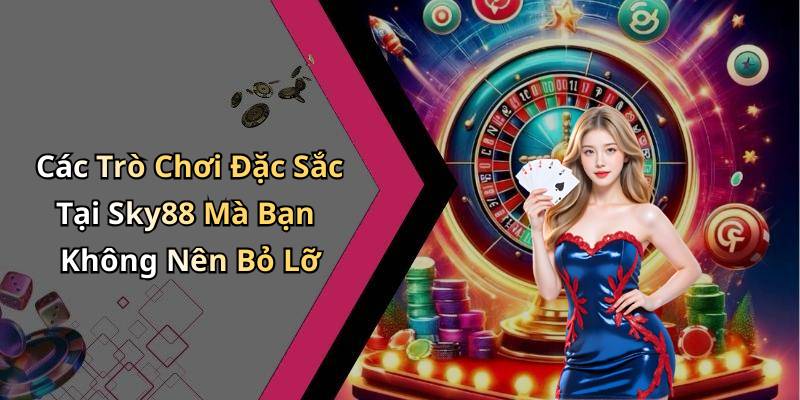 Các Trò Chơi Đặc Sắc Tại Sky88 Mà Bạn Không Nên Bỏ Lỡ