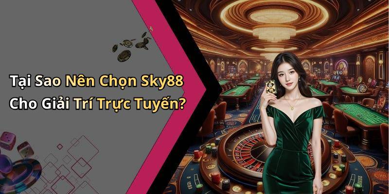 Tại Sao Nên Chọn Sky88 Cho Giải Trí Trực Tuyến?