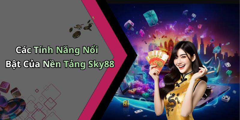 Các Tính Năng Nổi Bật Của Nền Tảng Sky88