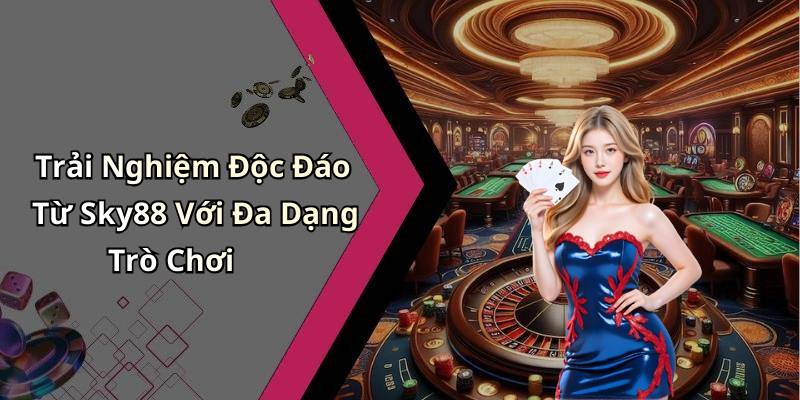 Trải Nghiệm Độc Đáo Từ Sky88 Với Đa Dạng Trò Chơi