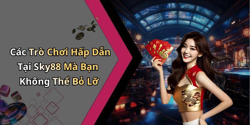 Các Trò Chơi Hấp Dẫn Tại Sky88 Mà Bạn Không Thể Bỏ Lỡ