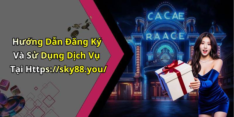 Hướng Dẫn Đăng Ký Và Sử Dụng Dịch Vụ Tại Https://sky88.you/