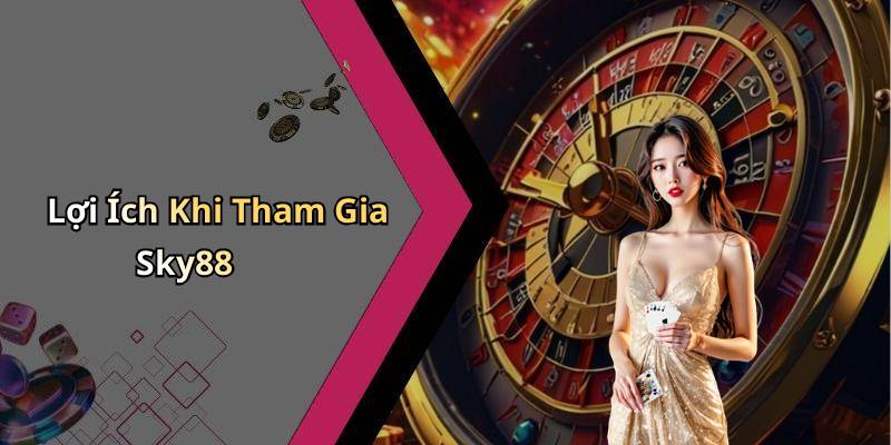 Lợi Ích Khi Tham Gia Sky88
