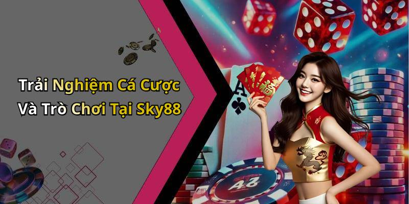 Trải Nghiệm Cá Cược Và Trò Chơi Tại Sky88