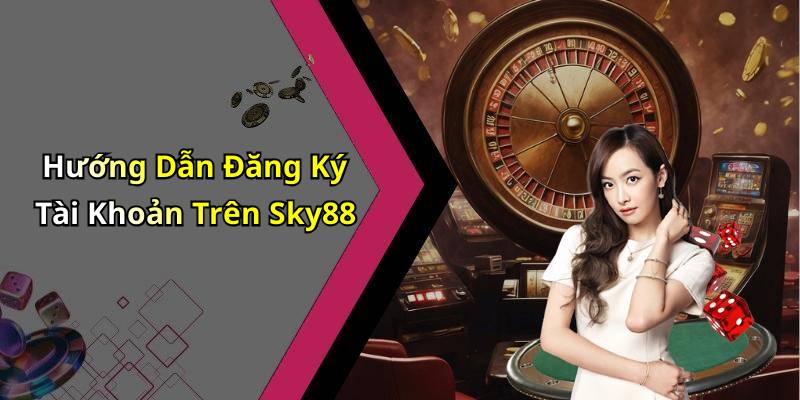 Hướng Dẫn Đăng Ký Tài Khoản Trên Sky88