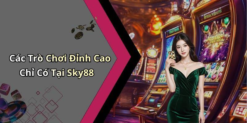Các Trò Chơi Đỉnh Cao Chỉ Có Tại Sky88
