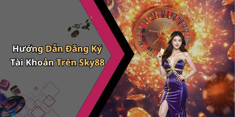 Hướng Dẫn Đăng Ký Tài Khoản Trên Sky88