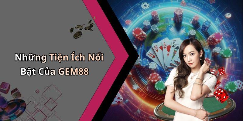 Những Tiện Ích Nổi Bật Của GEM88