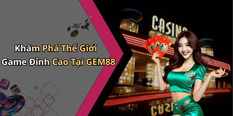 Khám Phá Thế Giới Game Đỉnh Cao Tại GEM88