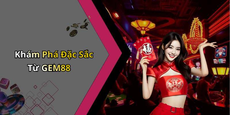 Khám Phá Đặc Sắc Từ GEM88