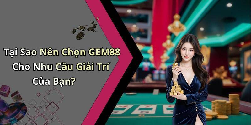 Tại Sao Nên Chọn GEM88 Cho Nhu Cầu Giải Trí Của Bạn?