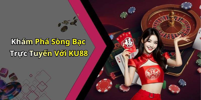 Khám Phá Sòng Bạc Trực Tuyến Với KU88