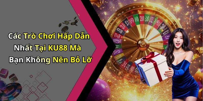 Các Trò Chơi Hấp Dẫn Nhất Tại KU88 Mà Bạn Không Nên Bỏ Lỡ