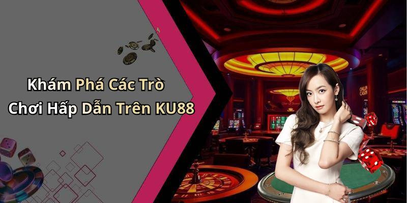 Khám Phá Các Trò Chơi Hấp Dẫn Trên KU88