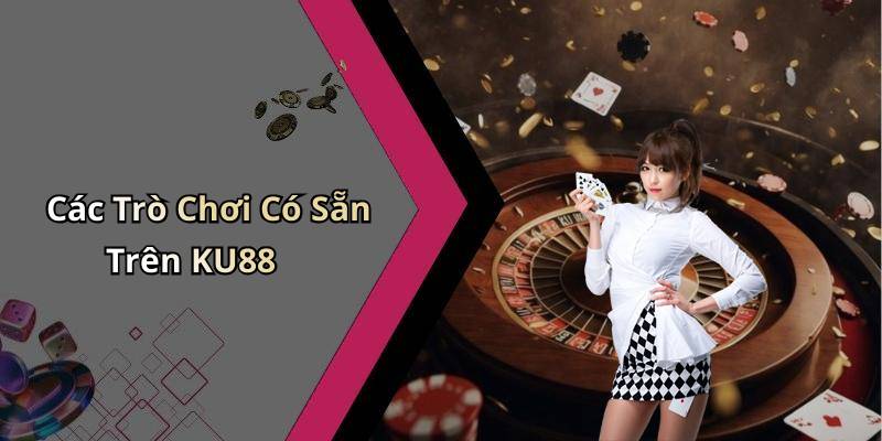 Các Trò Chơi Có Sẵn Trên KU88