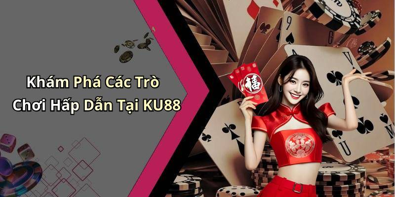 Khám Phá Các Trò Chơi Hấp Dẫn Tại KU88