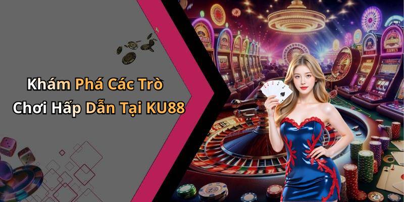 Khám Phá Các Trò Chơi Hấp Dẫn Tại KU88