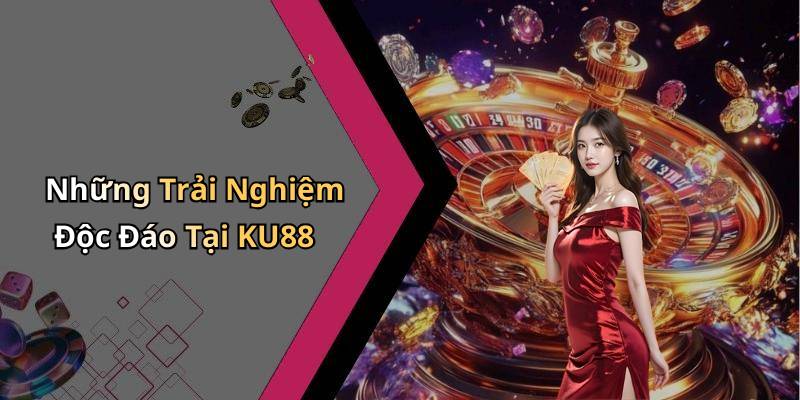 Những Trải Nghiệm Độc Đáo Tại KU88