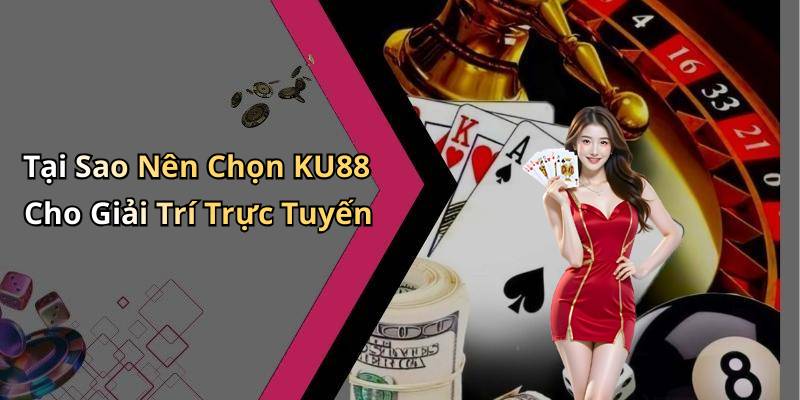 Tại Sao Nên Chọn KU88 Cho Giải Trí Trực Tuyến