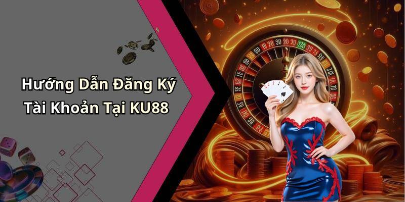 Hướng Dẫn Đăng Ký Tài Khoản Tại KU88