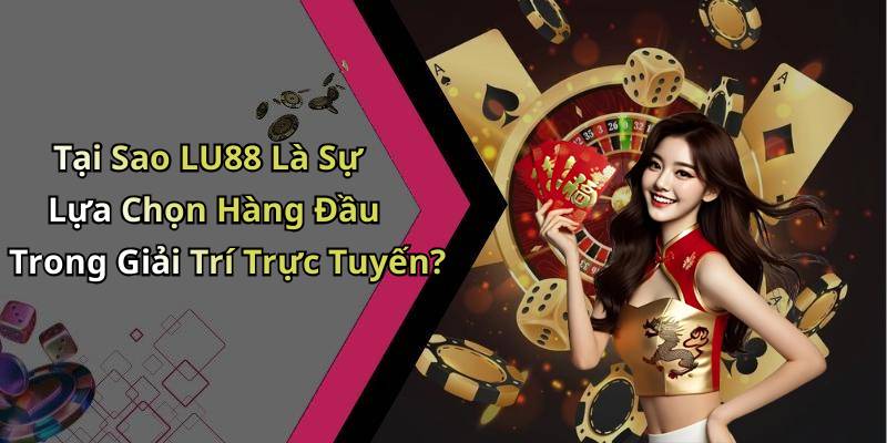 Tại Sao LU88 Là Sự Lựa Chọn Hàng Đầu Trong Giải Trí Trực Tuyến?