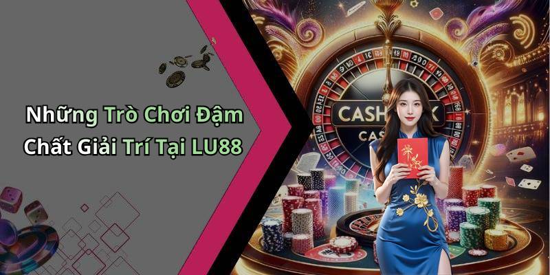 Những Trò Chơi Đậm Chất Giải Trí Tại LU88