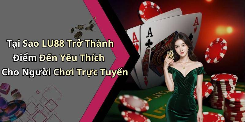 Tại Sao LU88 Trở Thành Điểm Đến Yêu Thích Cho Người Chơi Trực Tuyến