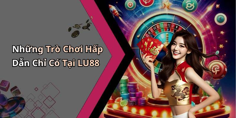 Những Trò Chơi Hấp Dẫn Chỉ Có Tại LU88