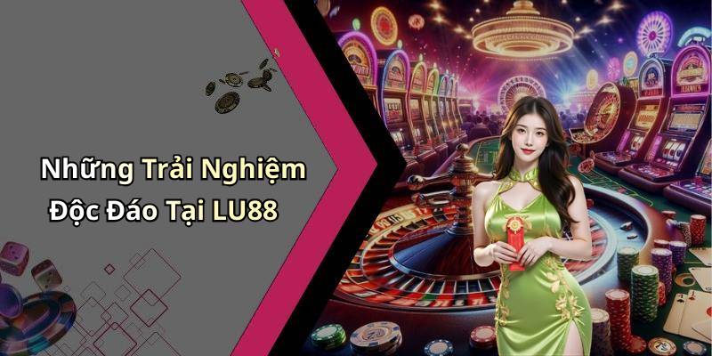 Những Trải Nghiệm Độc Đáo Tại LU88