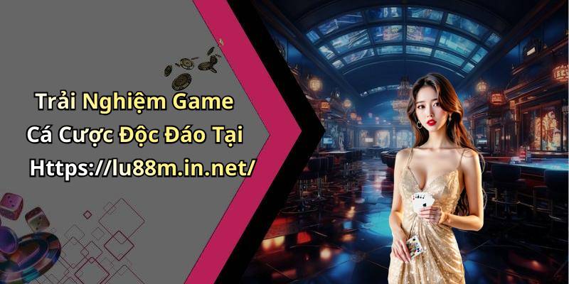 Trải Nghiệm Game Cá Cược Độc Đáo Tại Https://lu88m.in.net/