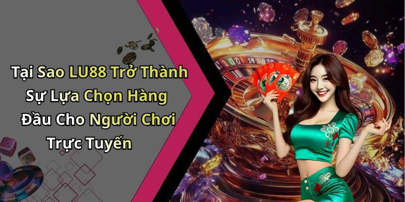 Tại Sao LU88 Trở Thành Sự Lựa Chọn Hàng Đầu Cho Người Chơi Trực Tuyến
