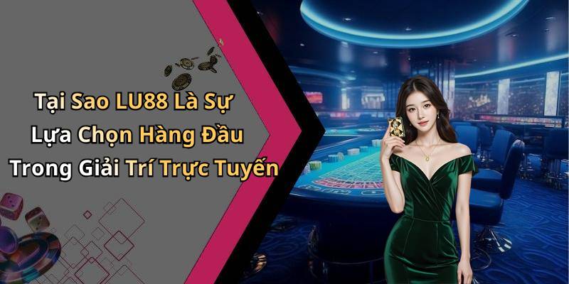 Tại Sao LU88 Là Sự Lựa Chọn Hàng Đầu Trong Giải Trí Trực Tuyến