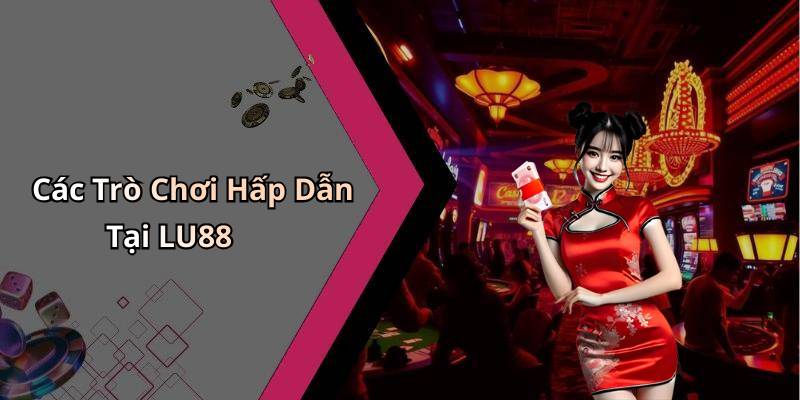 Các Trò Chơi Hấp Dẫn Tại LU88