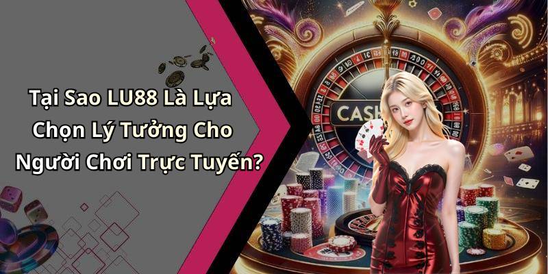Tại Sao LU88 Là Lựa Chọn Lý Tưởng Cho Người Chơi Trực Tuyến?