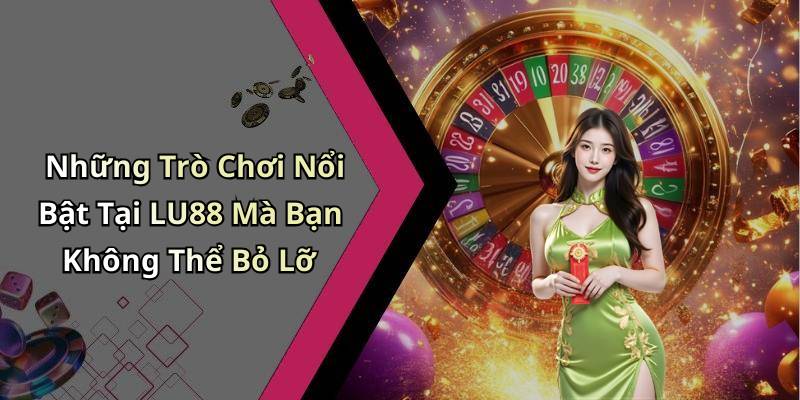 Những Trò Chơi Nổi Bật Tại LU88 Mà Bạn Không Thể Bỏ Lỡ