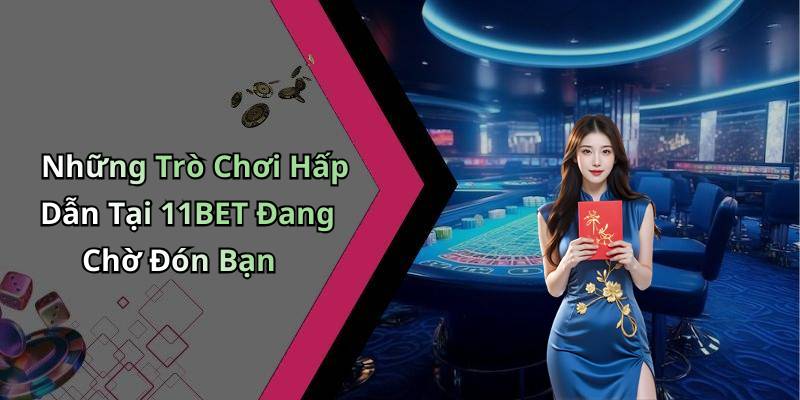 Những Trò Chơi Hấp Dẫn Tại 11BET Đang Chờ Đón Bạn