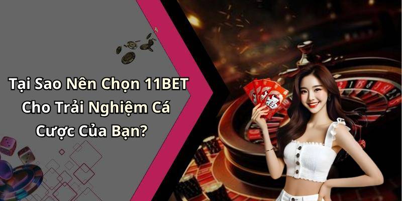 Tại Sao Nên Chọn 11BET Cho Trải Nghiệm Cá Cược Của Bạn?