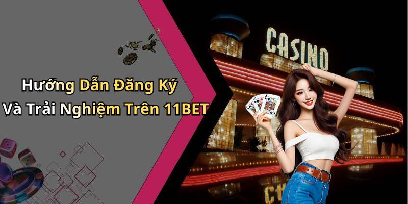 Hướng Dẫn Đăng Ký Và Trải Nghiệm Trên 11BET