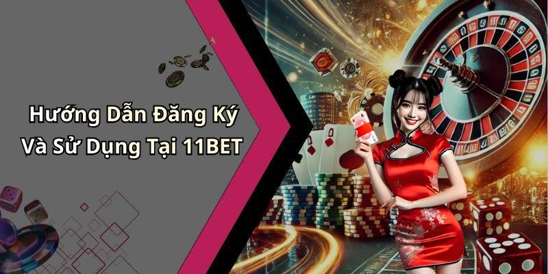 Hướng Dẫn Đăng Ký Và Sử Dụng Tại 11BET