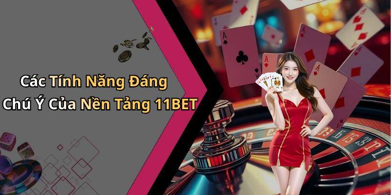 Các Tính Năng Đáng Chú Ý Của Nền Tảng 11BET