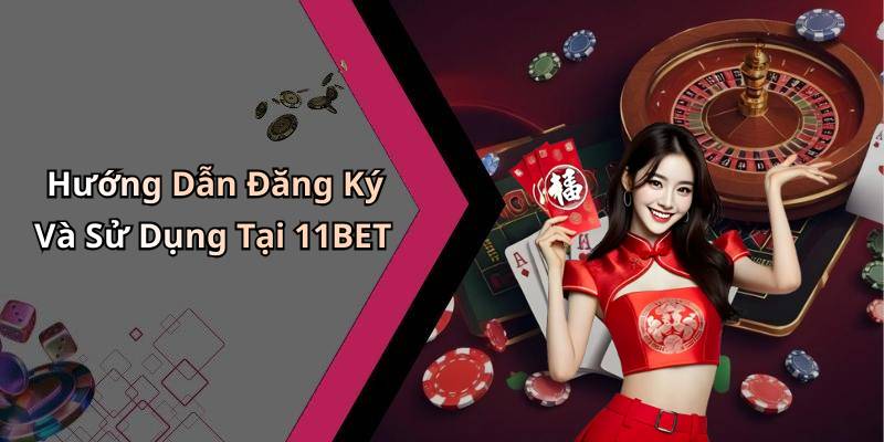 Hướng Dẫn Đăng Ký Và Sử Dụng Tại 11BET