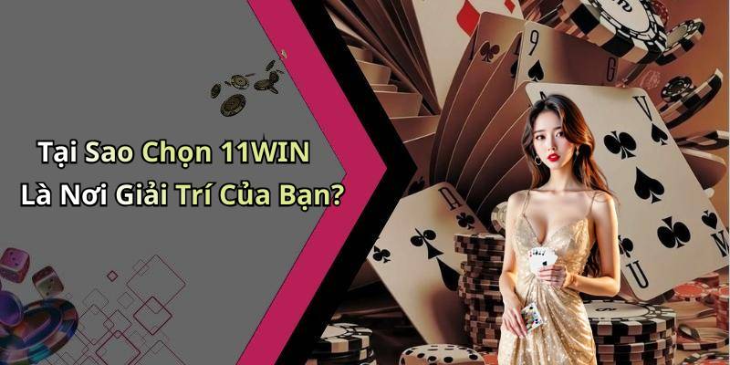 Tại Sao Chọn 11WIN Là Nơi Giải Trí Của Bạn?