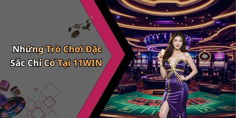 Những Trò Chơi Đặc Sắc Chỉ Có Tại 11WIN