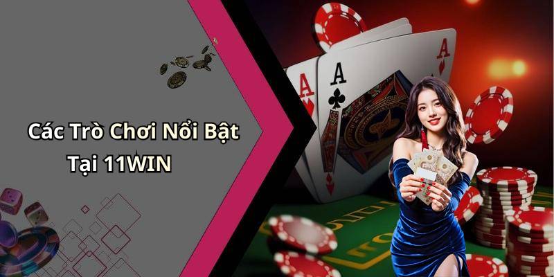 Các Trò Chơi Nổi Bật Tại 11WIN