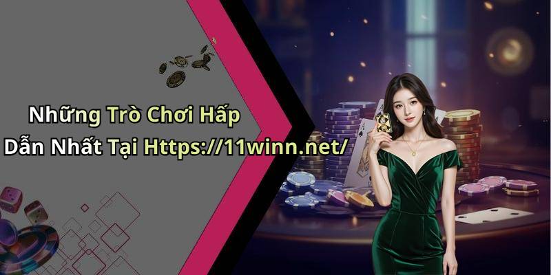 Những Trò Chơi Hấp Dẫn Nhất Tại Https://11winn.net/