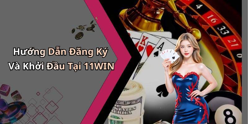 Hướng Dẫn Đăng Ký Và Khởi Đầu Tại 11WIN