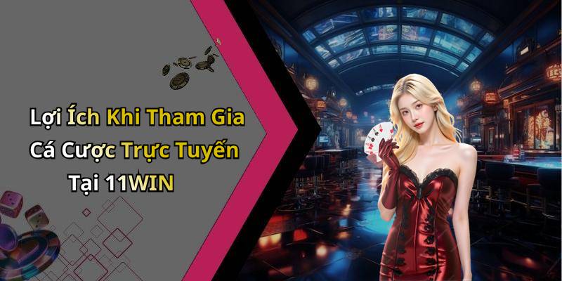 Lợi Ích Khi Tham Gia Cá Cược Trực Tuyến Tại 11WIN