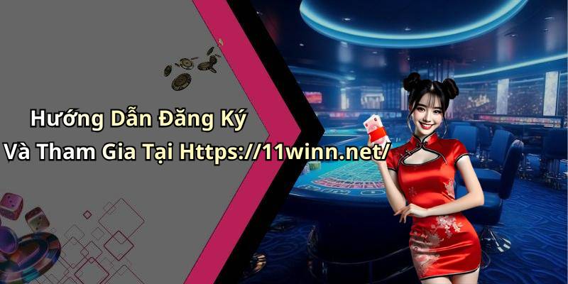 Hướng Dẫn Đăng Ký Và Tham Gia Tại Https://11winn.net/