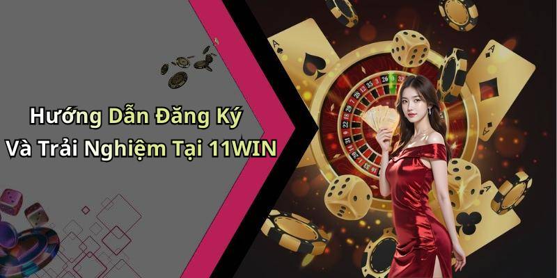 Hướng Dẫn Đăng Ký Và Trải Nghiệm Tại 11WIN